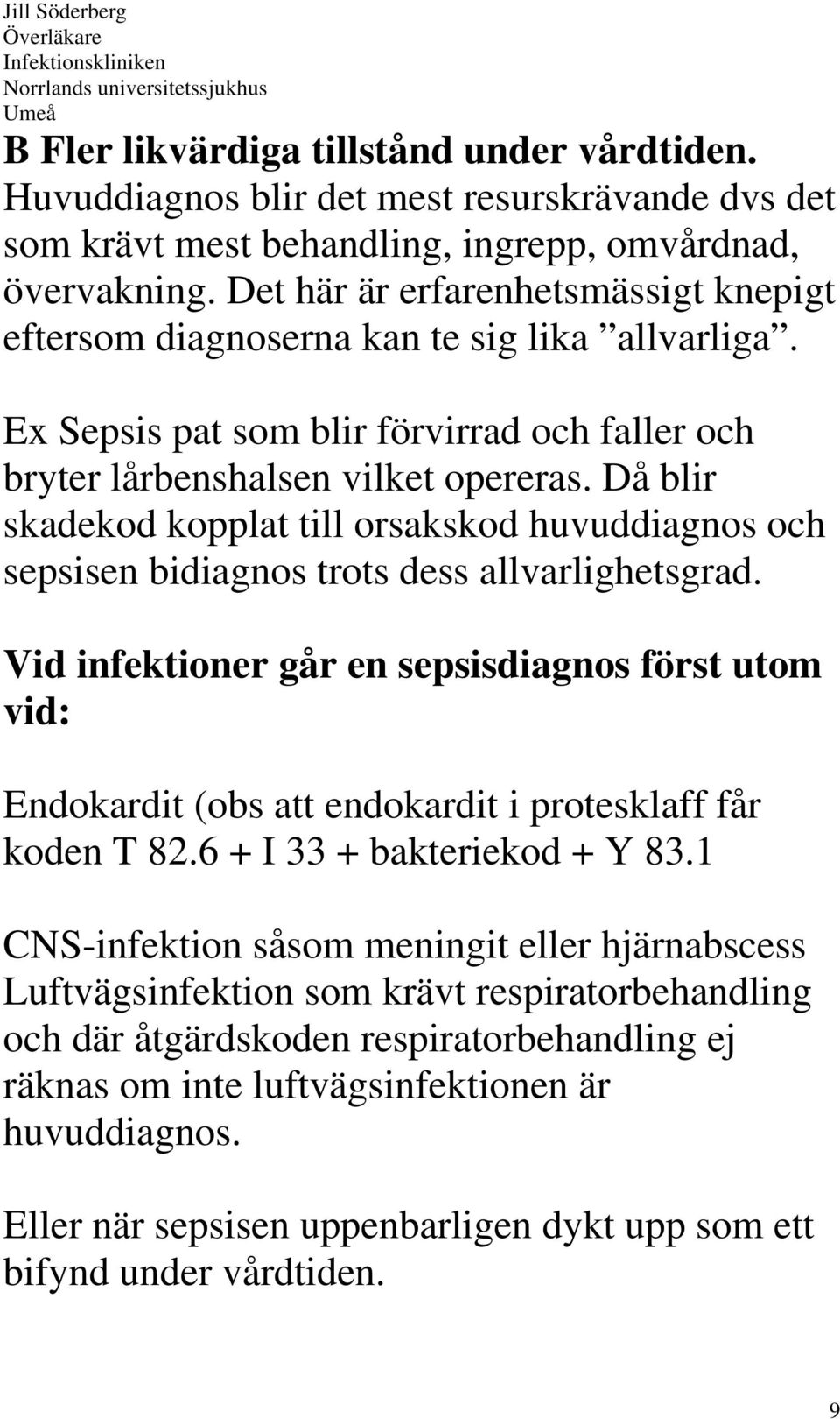 Då blir skadekod kopplat till orsakskod huvuddiagnos och sepsisen bidiagnos trots dess allvarlighetsgrad.