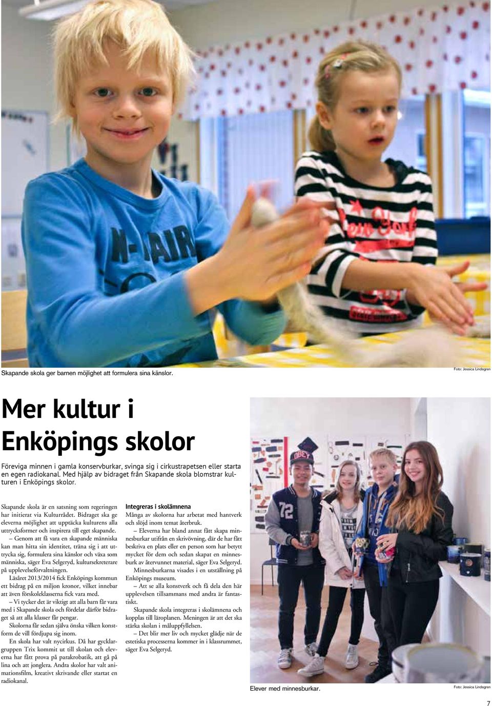 Med hjälp av bidraget från Skapande skola blomstrar kulturen i nköpings skolor. Skapande skola är en satsning som regeringen har initierat via Kulturrådet.