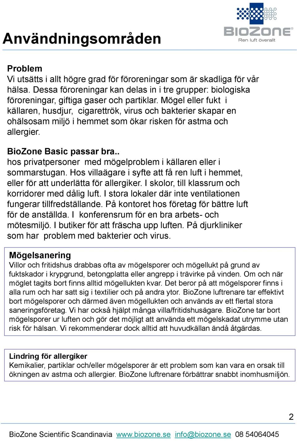 Mögel eller fukt i källaren, husdjur, cigarettrök, virus och bakterier skapar en ohälsosam miljö i hemmet som ökar risken för astma och allergier. BioZone Basic passar bra.