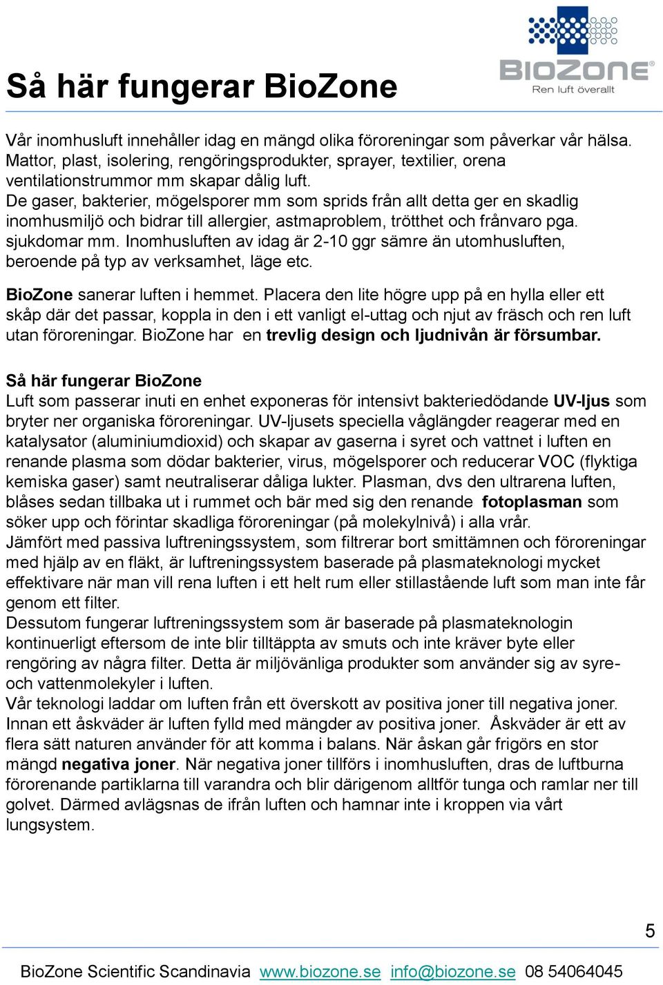 De gaser, bakterier, mögelsporer mm som sprids från allt detta ger en skadlig inomhusmiljö och bidrar till allergier, astmaproblem, trötthet och frånvaro pga. sjukdomar mm.