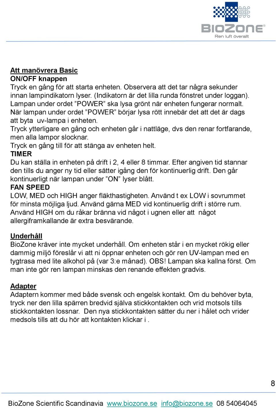 Tryck ytterligare en gång och enheten går i nattläge, dvs den renar fortfarande, men alla lampor slocknar. Tryck en gång till för att stänga av enheten helt.