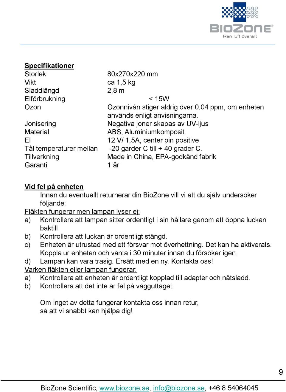 Tillverkning Made in China, EPA-godkänd fabrik Garanti 1 år Vid fel på enheten Innan du eventuellt returnerar din BioZone vill vi att du själv undersöker följande: Fläkten fungerar men lampan lyser