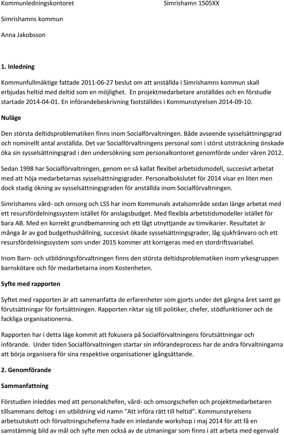 En projektmedarbetare anställdes och en förstudie startade 2014-04-01. En införandebeskrivning fastställdes i Kommunstyrelsen 2014-09-10.