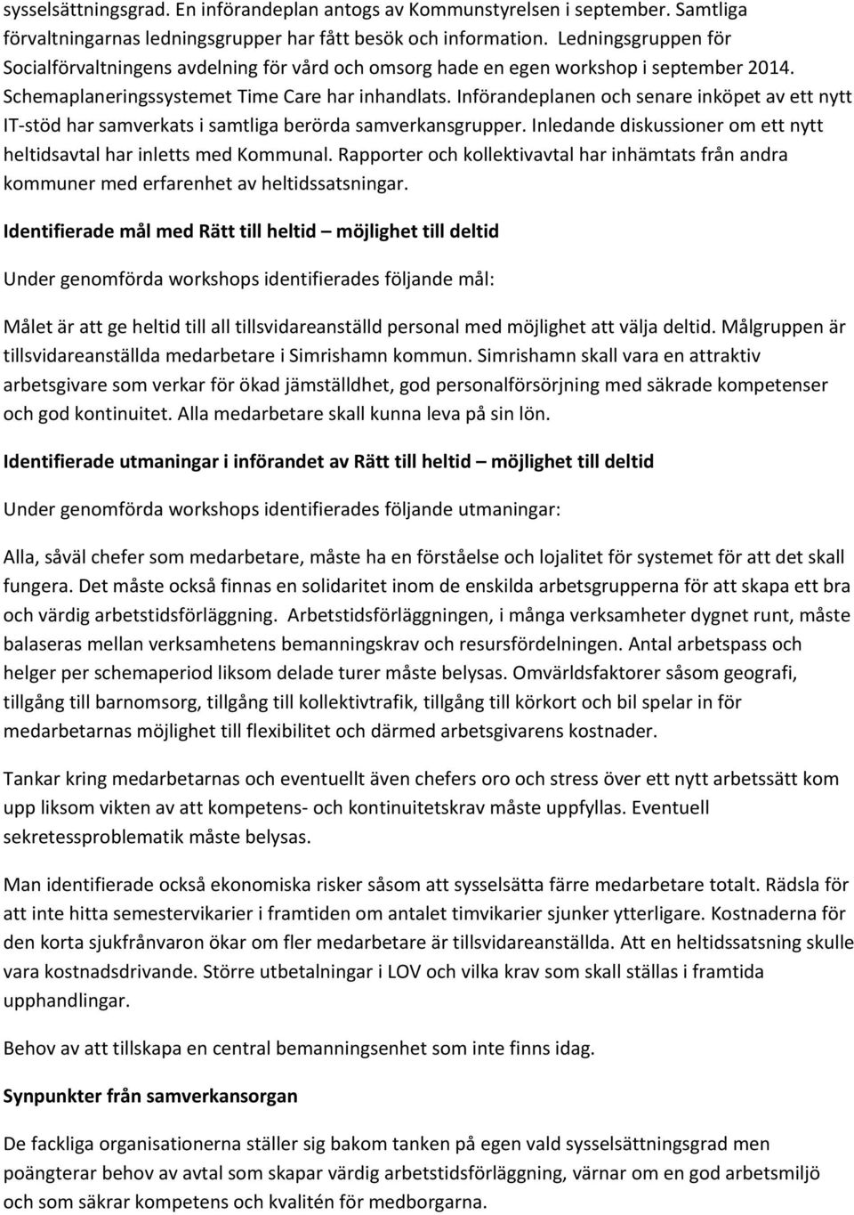 Införandeplanen och senare inköpet av ett nytt IT-stöd har samverkats i samtliga berörda samverkansgrupper. Inledande diskussioner om ett nytt heltidsavtal har inletts med Kommunal.