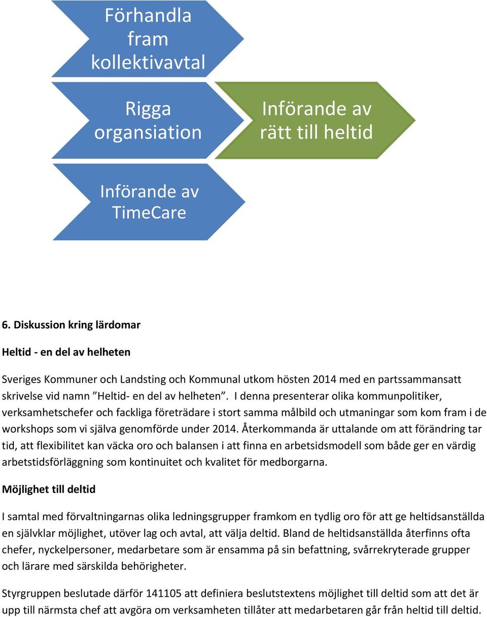 I denna presenterar olika kommunpolitiker, verksamhetschefer och fackliga företrädare i stort samma målbild och utmaningar som kom fram i de workshops som vi själva genomförde under 2014.