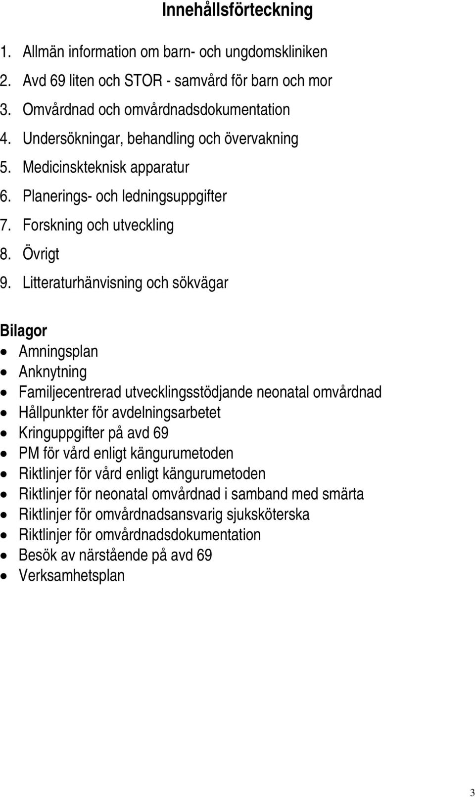 Litteraturhänvisning och sökvägar Bilagor Amningsplan Anknytning Familjecentrerad utvecklingsstödjande neonatal omvårdnad Hållpunkter för avdelningsarbetet Kringuppgifter på avd 69 PM för