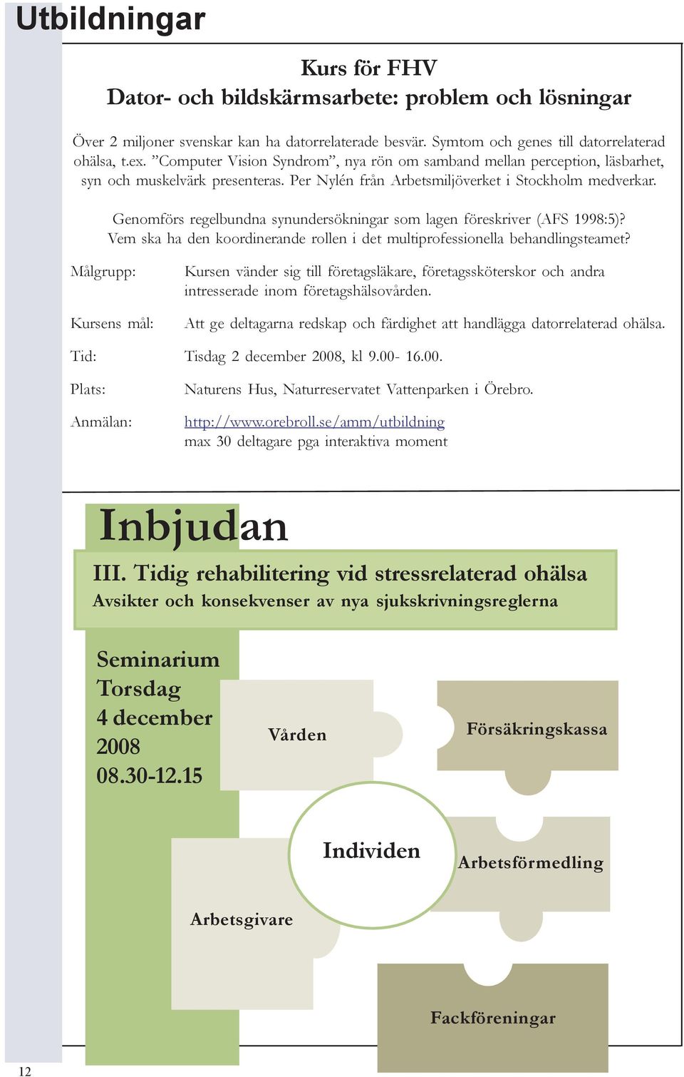 Genomförs regelbundna synundersökningar som lagen föreskriver (AFS 1998:5)? Vem ska ha den koordinerande rollen i det multiprofessionella behandlingsteamet?