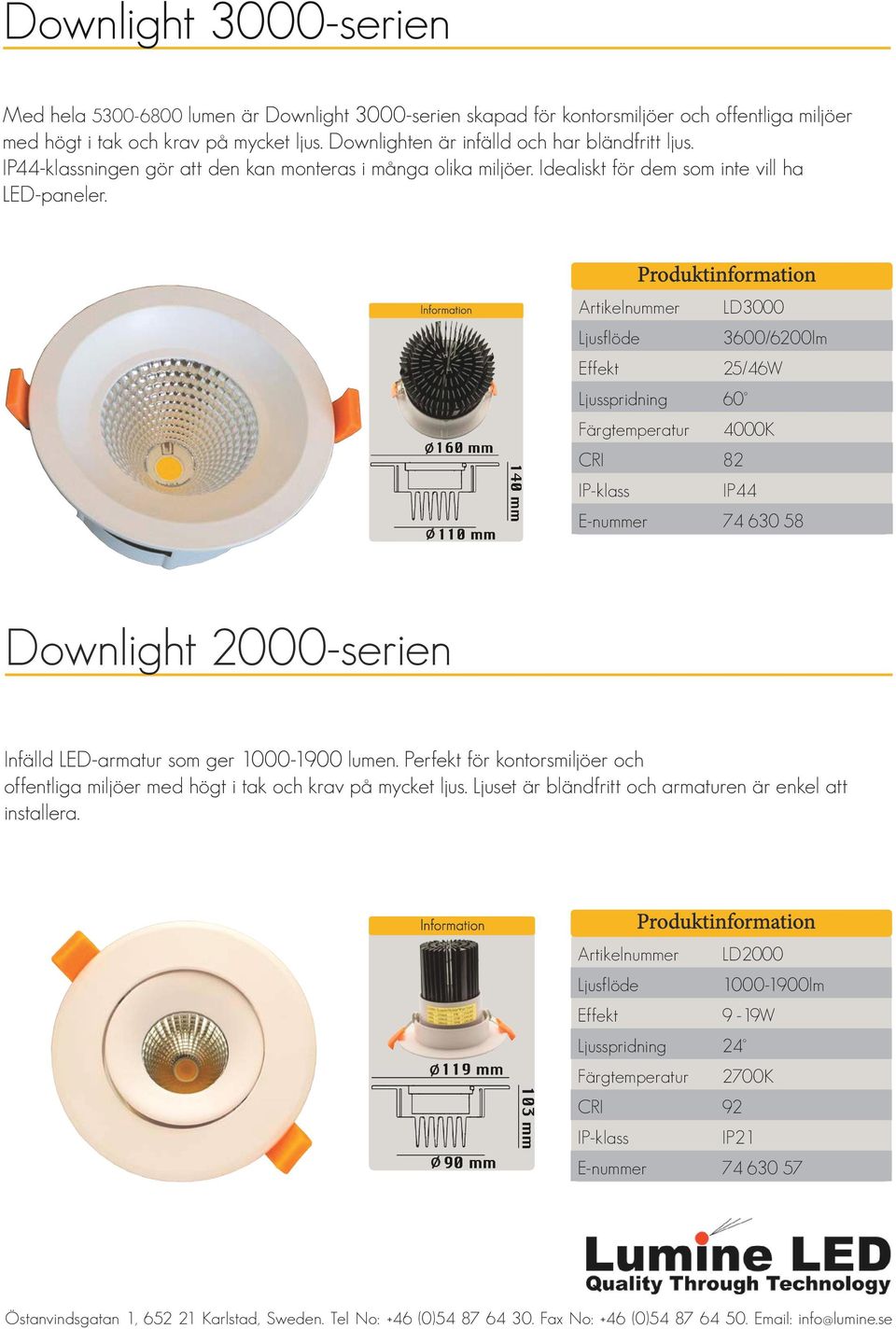 Information Artikelnummer LD3000 Ljusflöde 3600/6200lm 25/46W Ljusspridning 60 Färgtemperatur 4000K CRI 82 IP44 E-nummer 74 630 58 Downlight 2000-serien Infälld LED-armatur som ger 1000-1900 lumen.