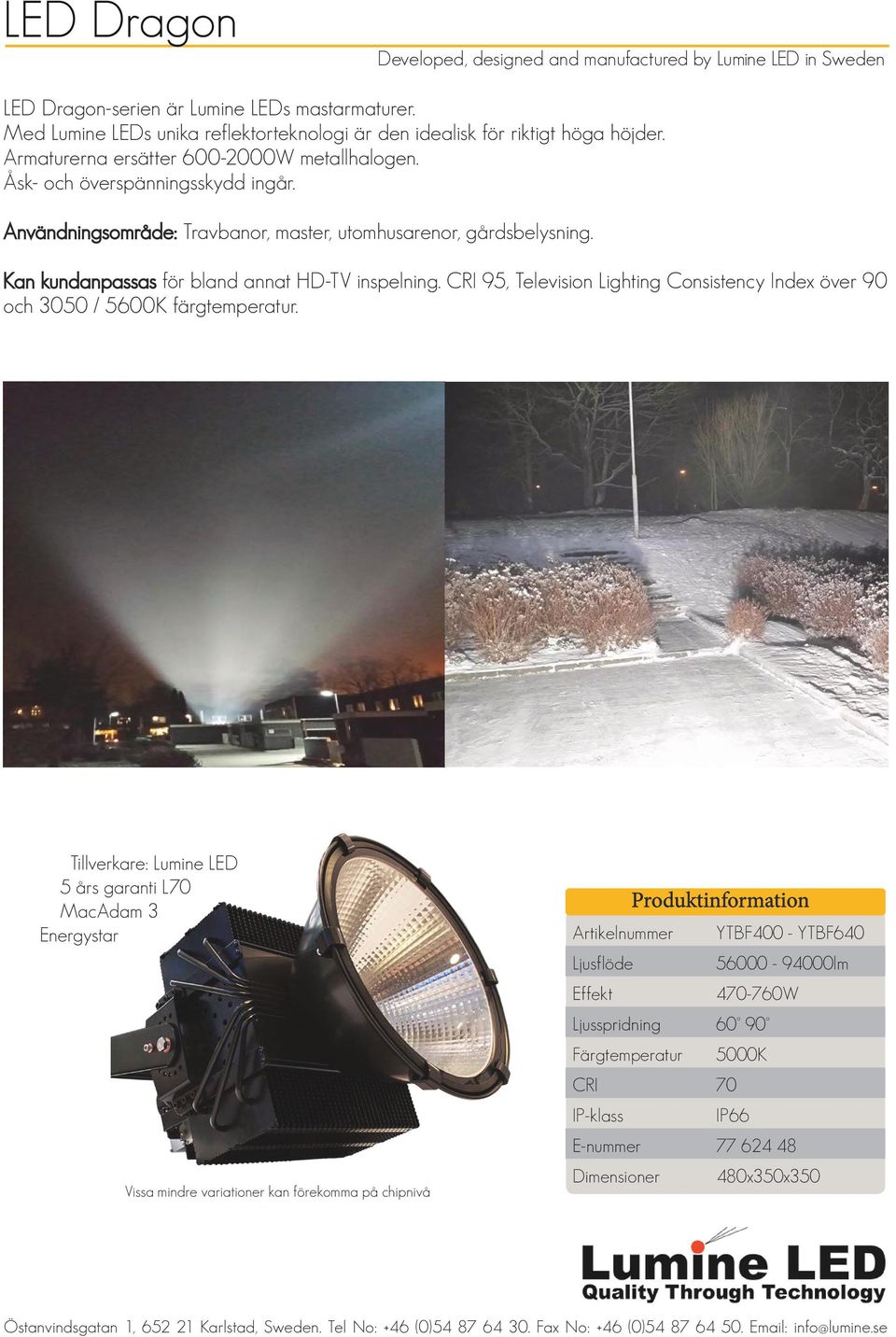 Kan kundanpassas för bland annat HD-TV inspelning. CRI 95, Television Lighting Consistency Index över 90 och 3050 / 5600K färgtemperatur.