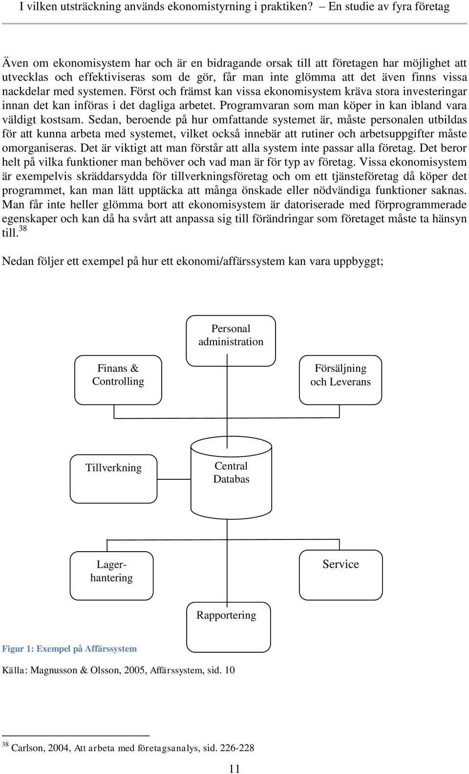 Sedan, beroende på hur omfattande systemet är, måste personalen utbildas för att kunna arbeta med systemet, vilket också innebär att rutiner och arbetsuppgifter måste omorganiseras.