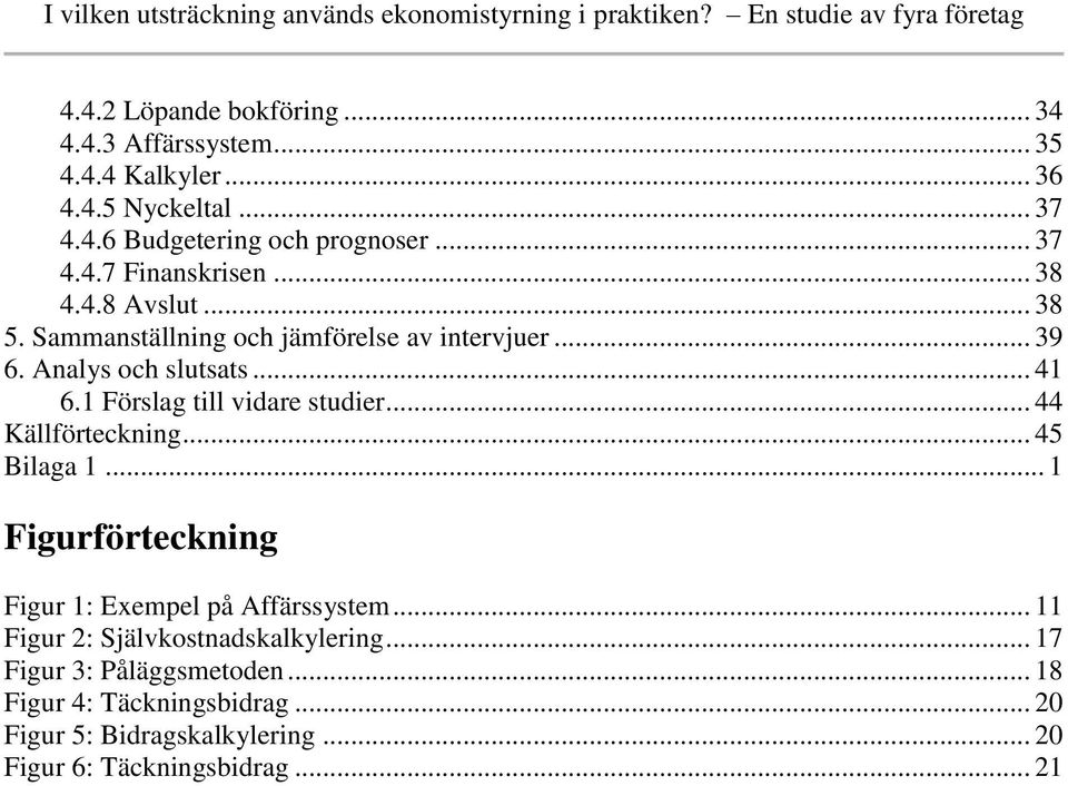 .. 44 Källförteckning... 45 Bilaga 1... 1 Figurförteckning Figur 1: Exempel på Affärssystem... 11 Figur 2: Självkostnadskalkylering.