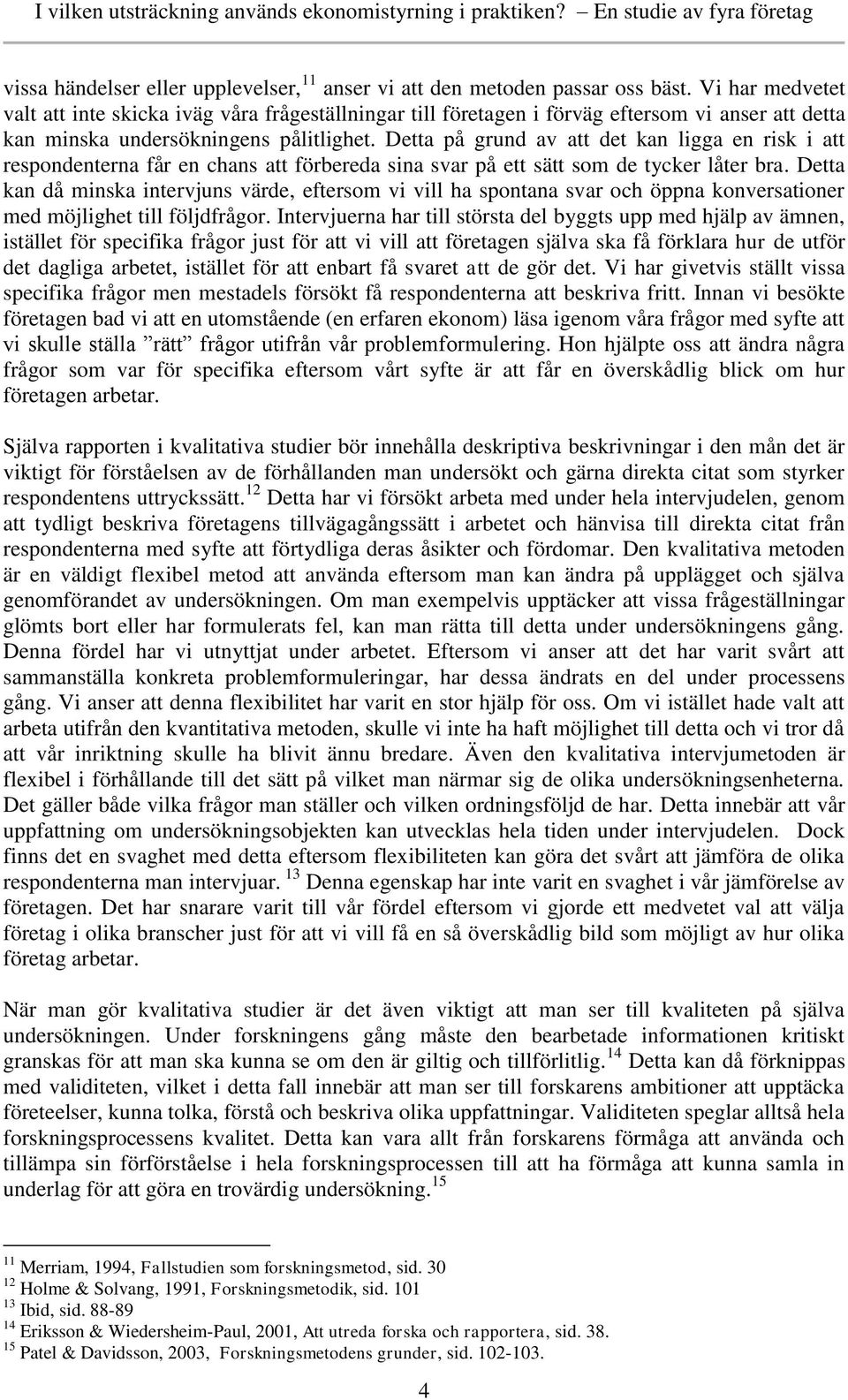 Detta på grund av att det kan ligga en risk i att respondenterna får en chans att förbereda sina svar på ett sätt som de tycker låter bra.