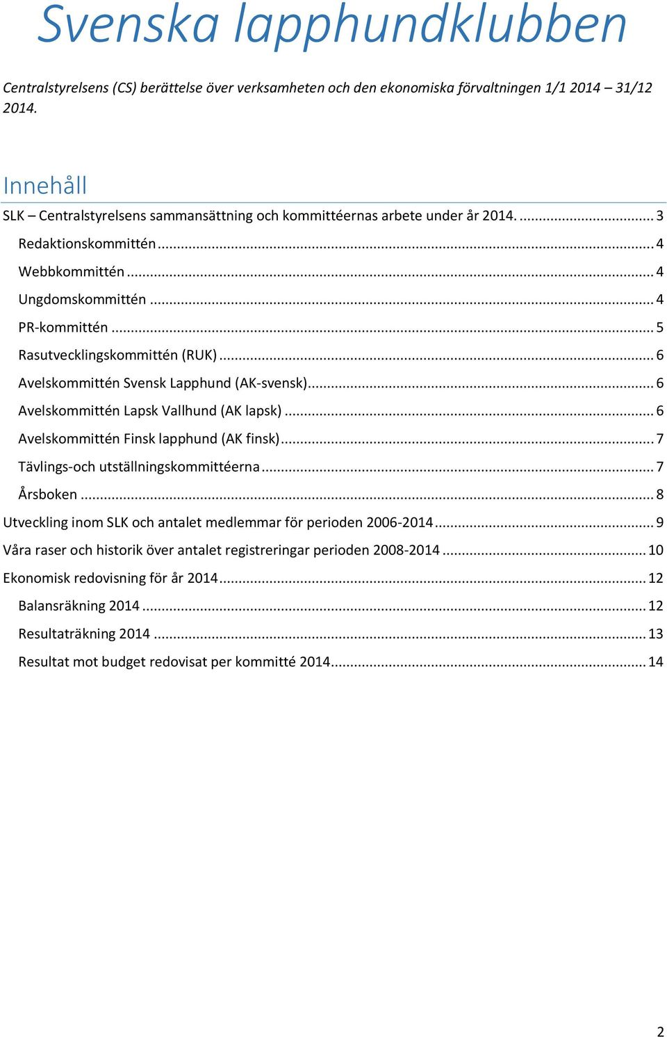 .. 5 Rasutvecklingskommittén (RUK)... 6 Avelskommittén Svensk Lapphund (AK-svensk)... 6 Avelskommittén Lapsk Vallhund (AK lapsk)... 6 Avelskommittén Finsk lapphund (AK finsk).