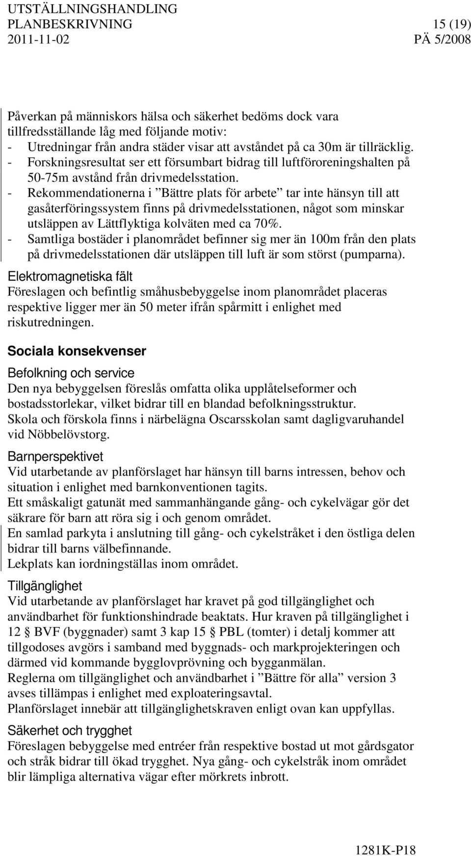 - Rekommendationerna i Bättre plats för arbete tar inte hänsyn till att gasåterföringssystem finns på drivmedelsstationen, något som minskar utsläppen av Lättflyktiga kolväten med ca 70%.