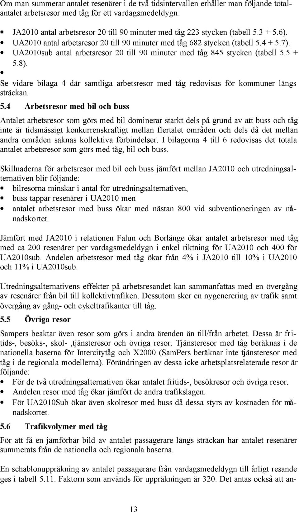 Se vidare bilaga 4 där samtliga arbetsresor med tåg redovisas för kommuner längs sträckan. 5.