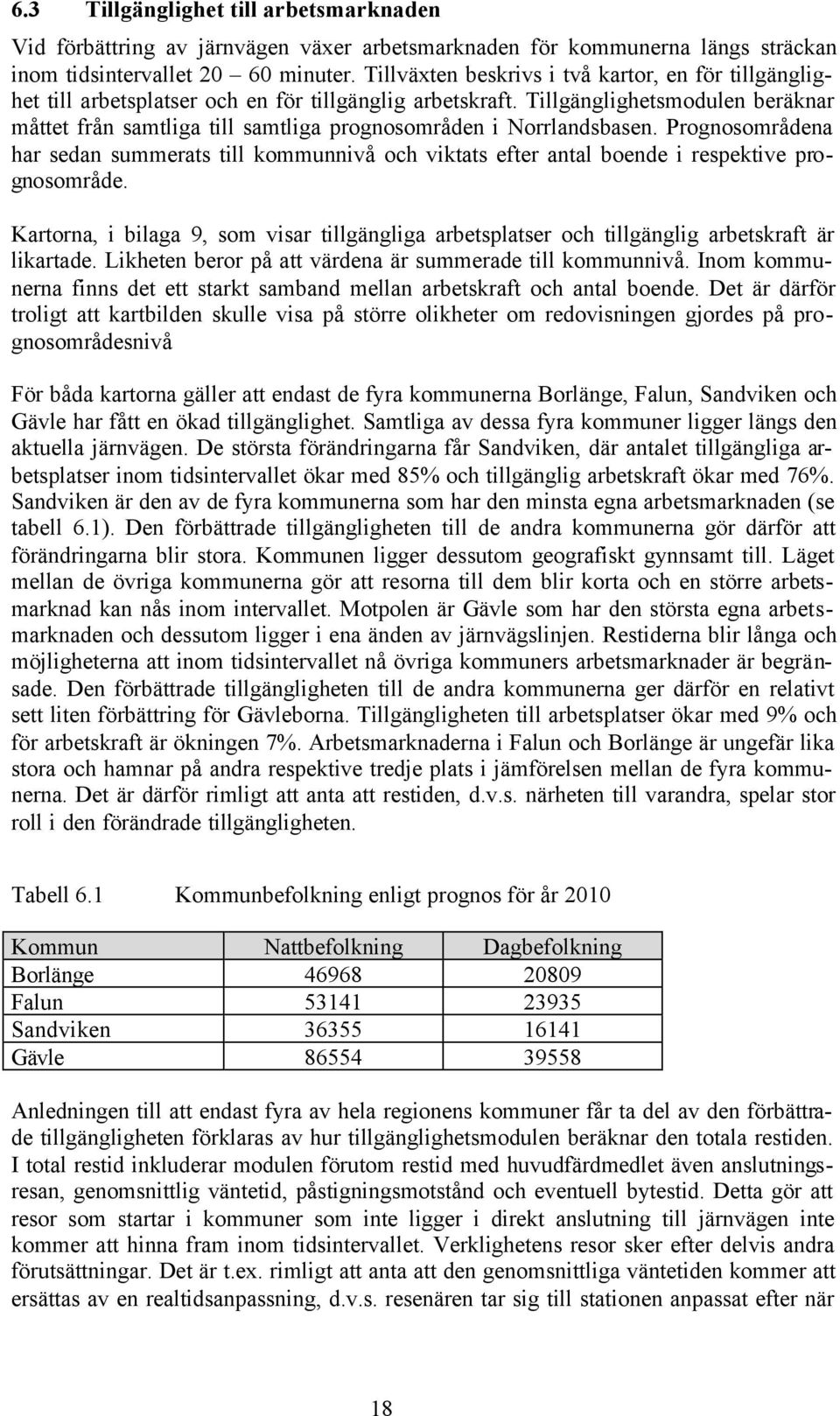 Tillgänglighetsmodulen beräknar måttet från samtliga till samtliga prognosområden i Norrlandsbasen.