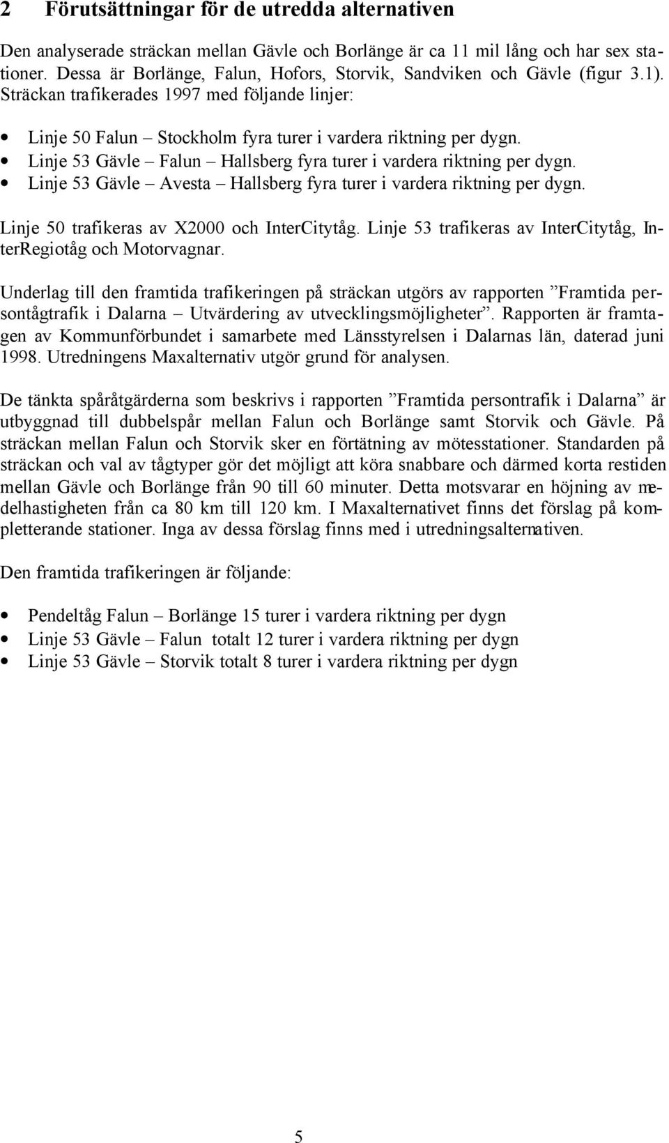 Linje 53 Gävle Falun Hallsberg fyra turer i vardera riktning per dygn. Linje 53 Gävle Avesta Hallsberg fyra turer i vardera riktning per dygn. Linje 50 trafikeras av X2000 och InterCitytåg.