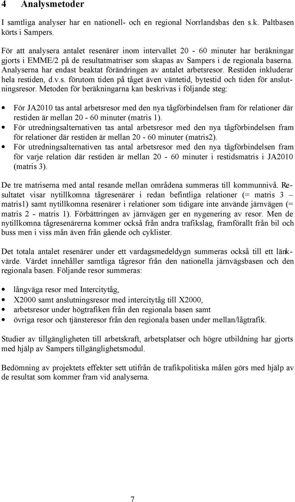 Analyserna har endast beaktat förändringen av antalet arbetsresor. Restiden inkluderar hela restiden, d.v.s. förutom tiden på tåget även väntetid, bytestid och tiden för anslutningsresor.