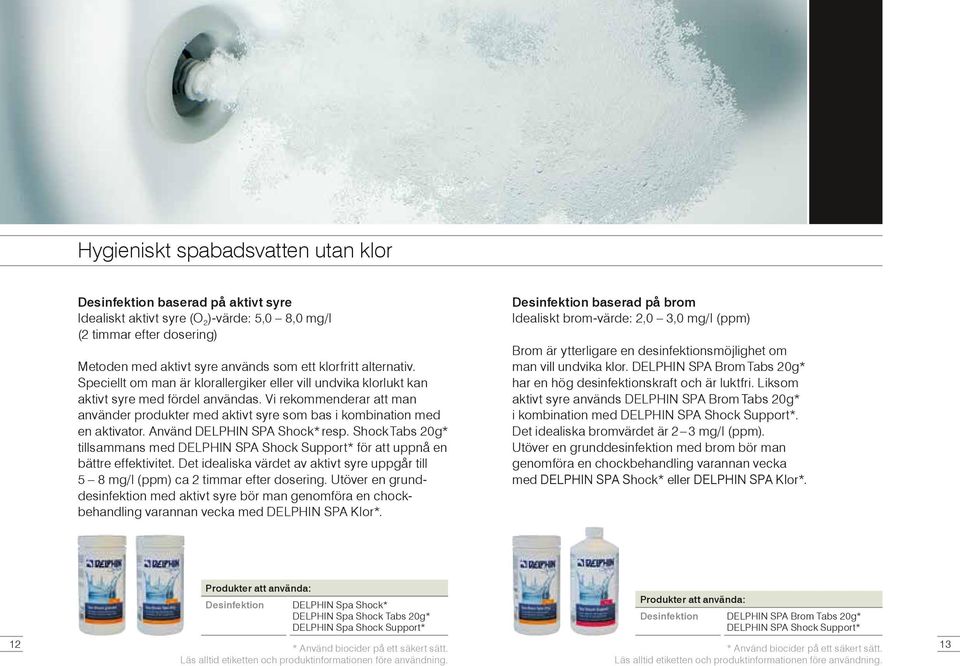 Vi rekommenderar att man använder produkter med aktivt syre som bas i kombination med en aktivator. Använd DELPHIN SPA Shock* resp.