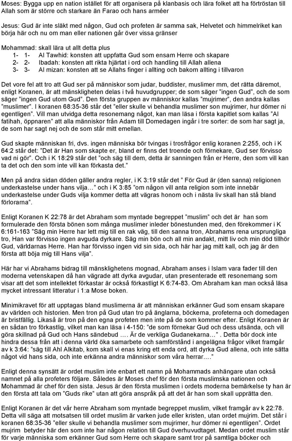 uppfatta Gud som ensam Herre och skapare 2-2- Ibadah: konsten att rikta hjärtat i ord och handling till Allah allena 3-3- Al mizan: konsten att se Allahs finger i allting och bakom allting i