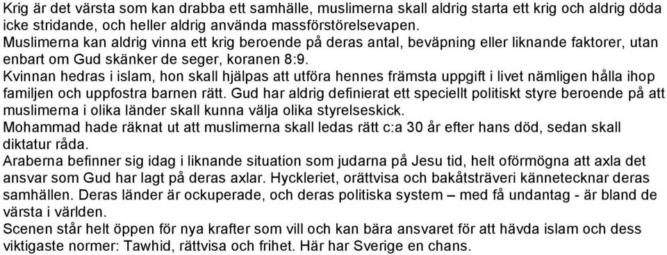 Kvinnan hedras i islam, hon skall hjälpas att utföra hennes främsta uppgift i livet nämligen hålla ihop familjen och uppfostra barnen rätt.