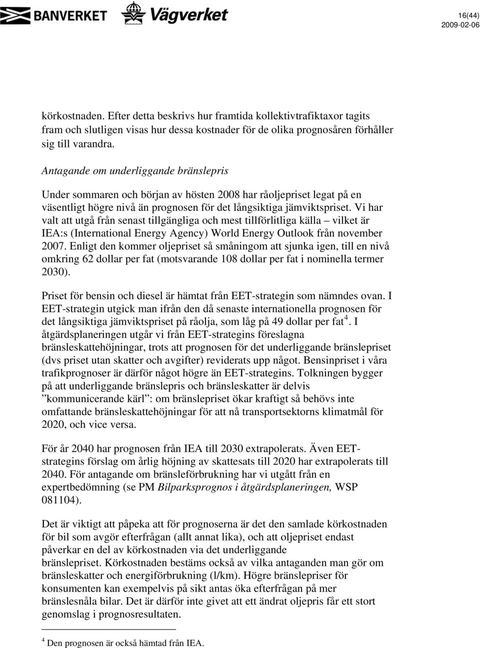 Vi har valt att utgå från senast tillgängliga och mest tillförlitliga källa vilket är IEA:s (International Energy Agency) World Energy Outlook från november 2007.