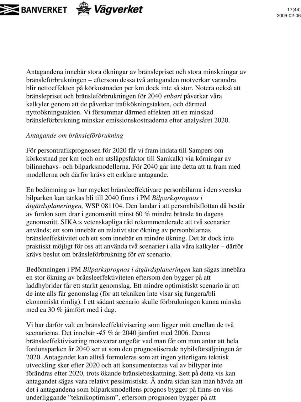 Vi försummar därmed effekten att en minskad bränsleförbrukning minskar emissionskostnaderna efter analysåret 2020.