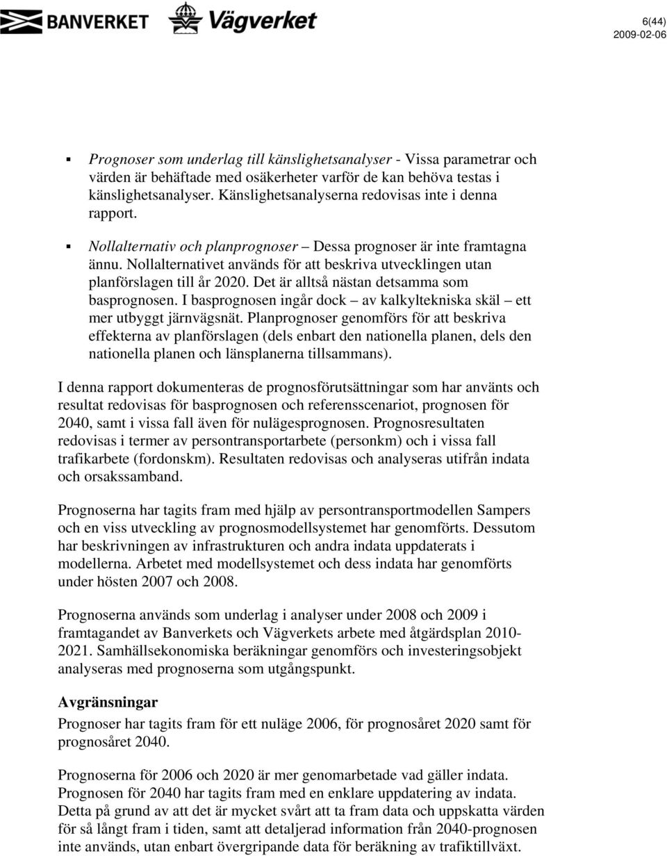 Nollalternativet används för att beskriva utvecklingen utan planförslagen till år 2020. Det är alltså nästan detsamma som basprognosen.