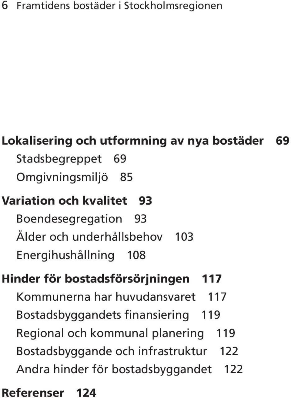 108 Hinder för bostadsförsörjningen 117 Kommunerna har huvudansvaret 117 Bostadsbyggandets finansiering 119