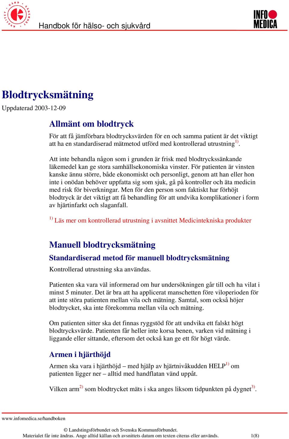 För patienten är vinsten kanske ännu större, både ekonomiskt och personligt, genom att han eller hon inte i onödan behöver uppfatta sig som sjuk, gå på kontroller och äta medicin med risk för