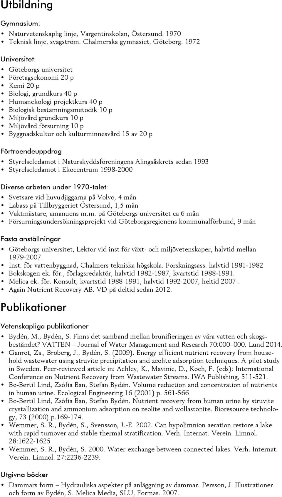 grund kurs 10 p Mi ljö vård för sur ning 10 p Byg gnad skul tur och kul tur min ne svård 15 av 20 p Förtroendeuppdrag Sty rel se le da mot i Na tur skydds fö re ning ens Alings å skrets sedan 1993