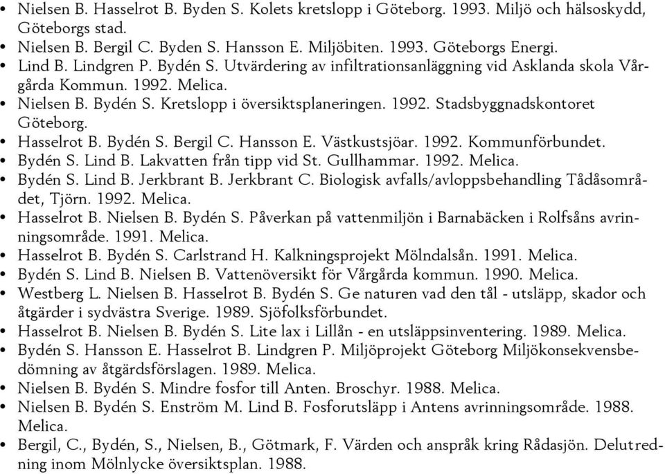 1992. Stads byg gnad skon to ret Göteborg. Has sel rot B. By dén S. Ber gil C. Hans son E. Väst kust sjöar. 1992. Kom mun för bun det. By dén S. Lind B. La kvat ten från tipp vid St. Gull ham mar.