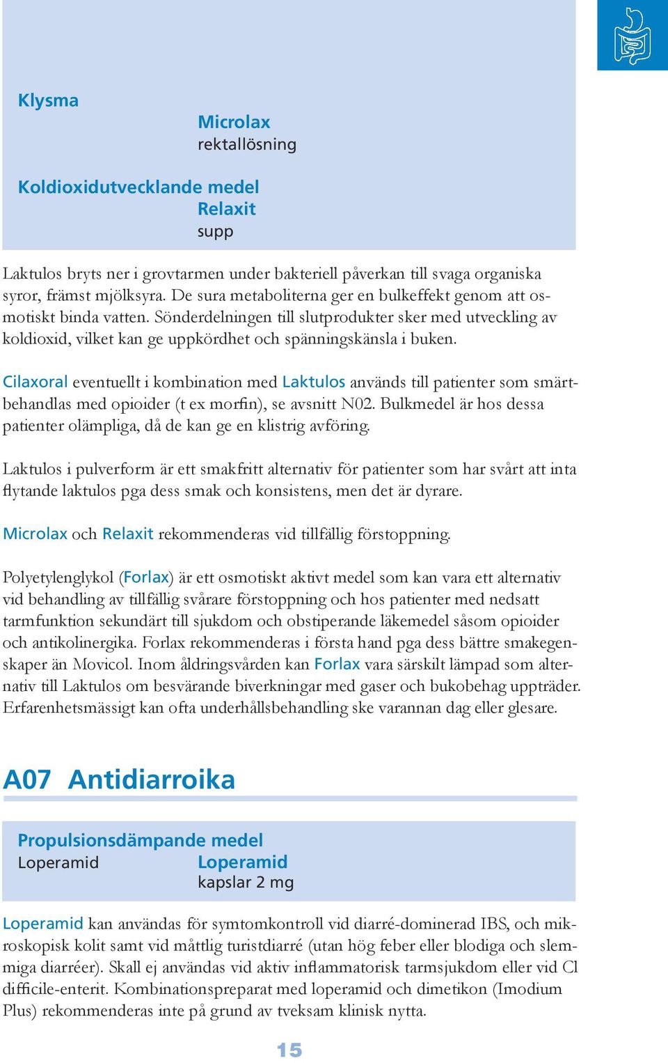 Cilaxoral eventuellt i kombination med Laktulos används till patienter som smärtbehandlas med opioider (t ex morfin), se avsnitt N02.