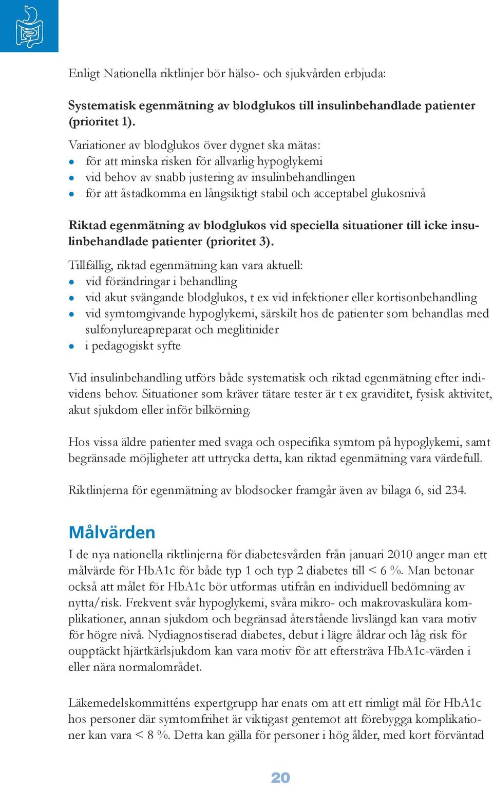 acceptabel glukosnivå Riktad egenmätning av blodglukos vid speciella situationer till icke insulinbehandlade patienter (prioritet 3).