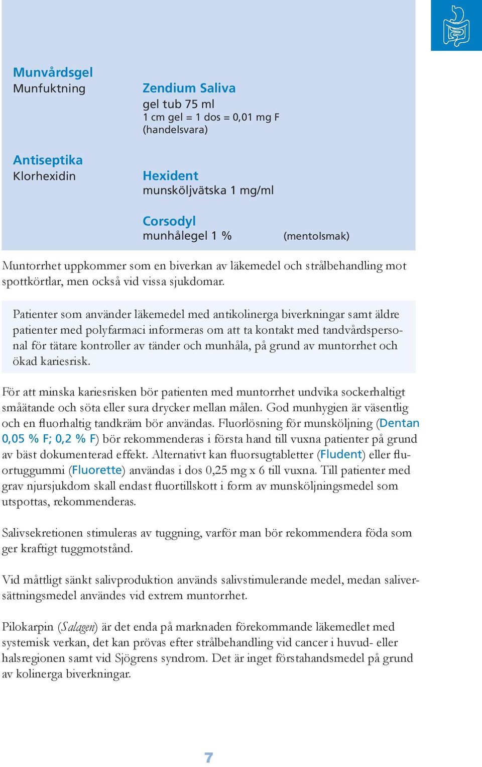 Patienter som använder läkemedel med antikolinerga biverkningar samt äldre patienter med polyfarmaci informeras om att ta kontakt med tandvårdspersonal för tätare kontroller av tänder och munhåla, på