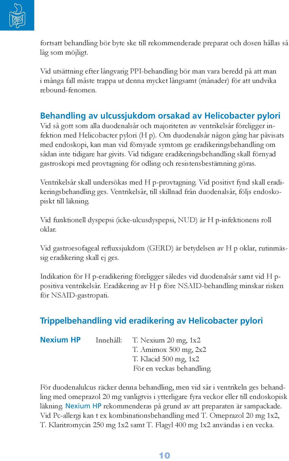 Behandling av ulcussjukdom orsakad av Helicobacter pylori Vid så gott som alla duodenalsår och majoriteten av ventrikelsår föreligger infektion med Helicobacter pylori (H p).