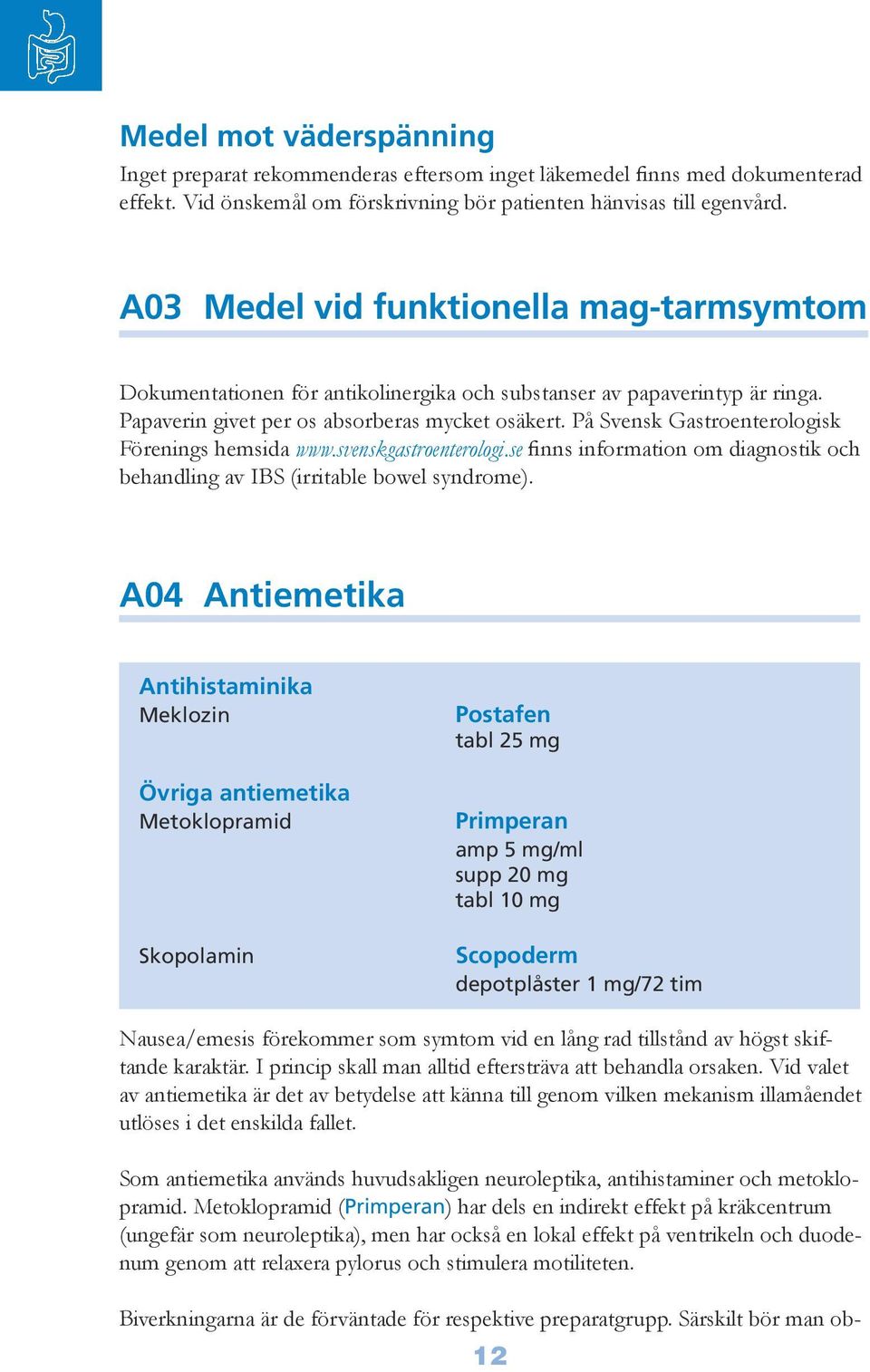 På Svensk Gastroenterologisk Förenings hemsida www.svenskgastroenterologi.se finns information om diagnostik och behandling av IBS (irritable bowel syndrome).