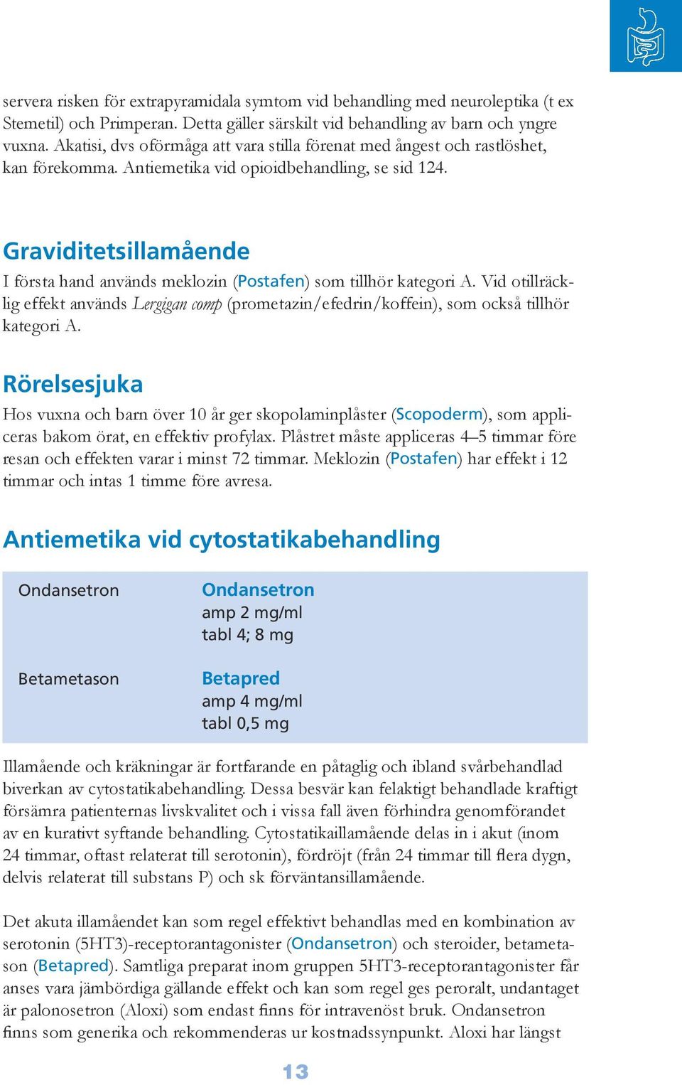 Graviditetsillamående I första hand används meklozin (Postafen) som tillhör kategori A. Vid otillräcklig effekt används Lergigan comp (prometazin/efedrin/koffein), som också tillhör kategori A.