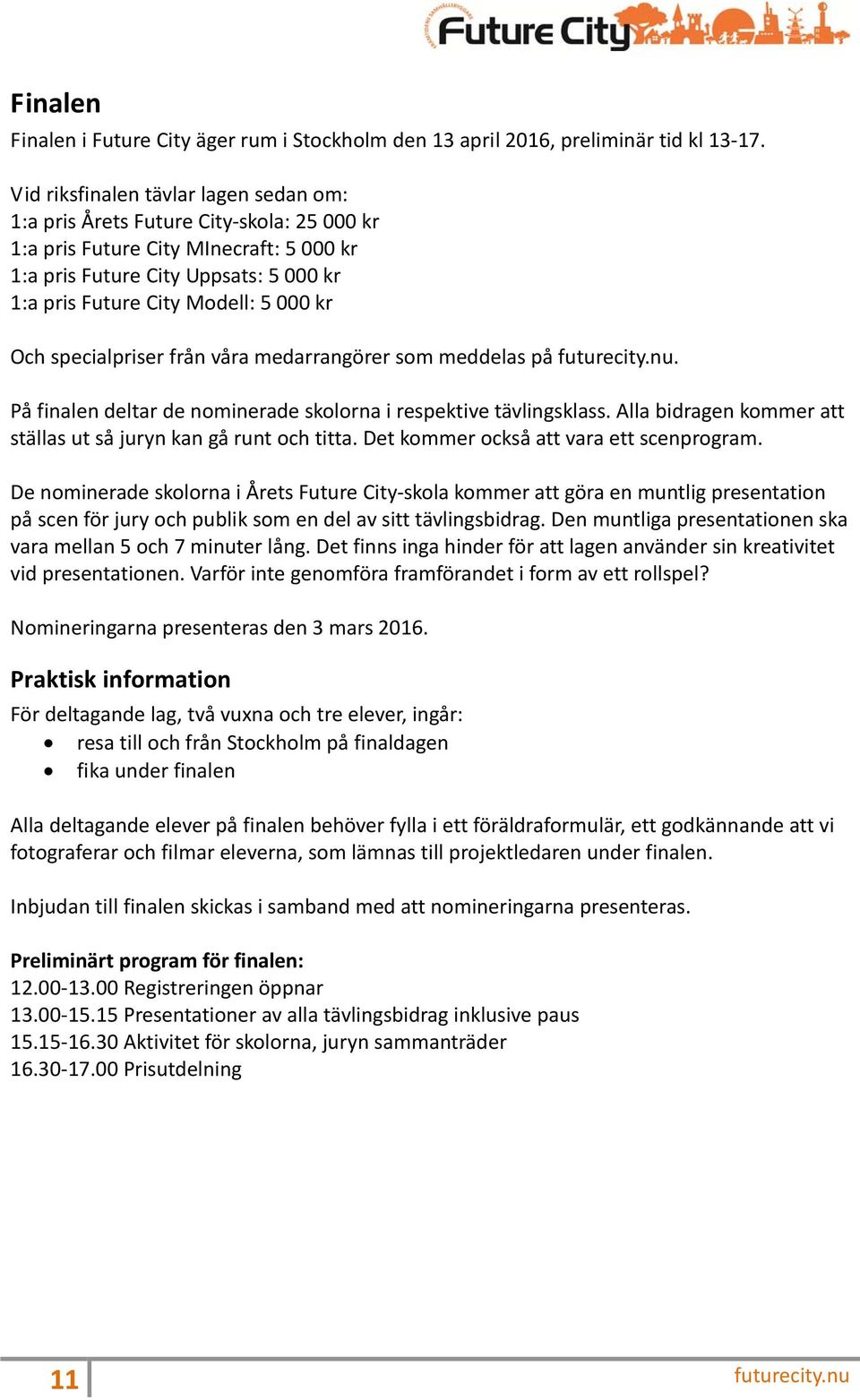 kr Och specialpriser från våra medarrangörer som meddelas på futurecity.nu. På finalen deltar de nominerade skolorna i respektive tävlingsklass.