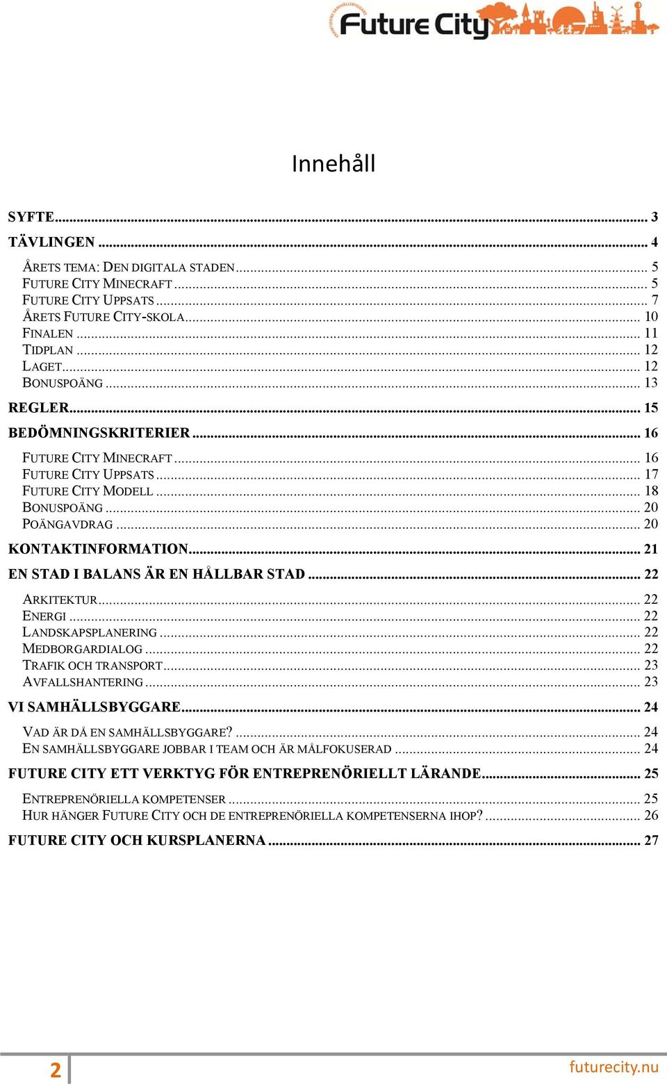 .. 21 EN STAD I BALANS ÄR EN HÅLLBAR STAD... 22 ARKITEKTUR... 22 ENERGI... 22 LANDSKAPSPLANERING... 22 MEDBORGARDIALOG... 22 TRAFIK OCH TRANSPORT... 23 AVFALLSHANTERING... 23 VI SAMHÄLLSBYGGARE.