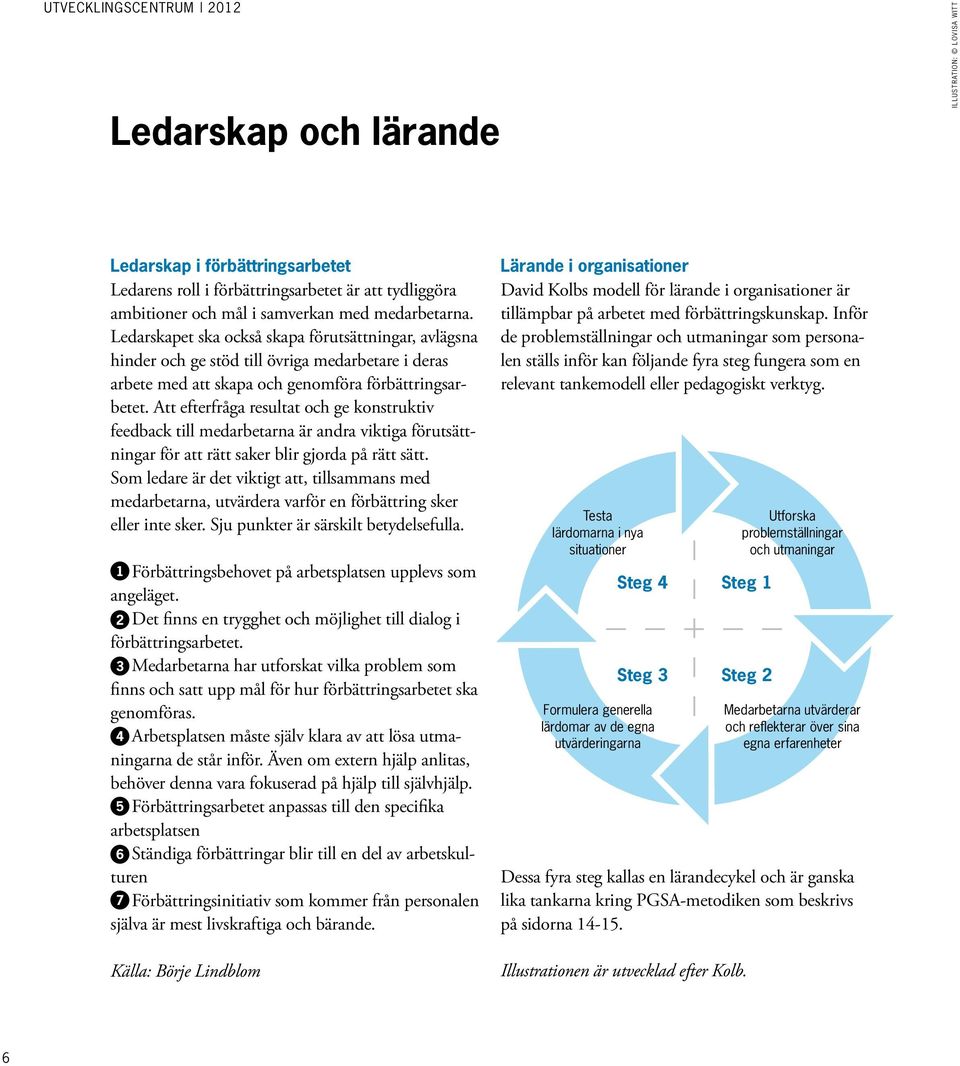 Att efterfråga resultat och ge konstruktiv feedback till medarbetarna är andra viktiga förutsättningar för att rätt saker blir gjorda på rätt sätt.