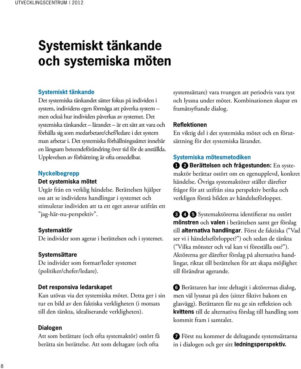 Det systemiska förhållningssättet innebär en långsam beteendeförändring över tid för de anställda. Upplevelsen av förbättring är ofta omedelbar.