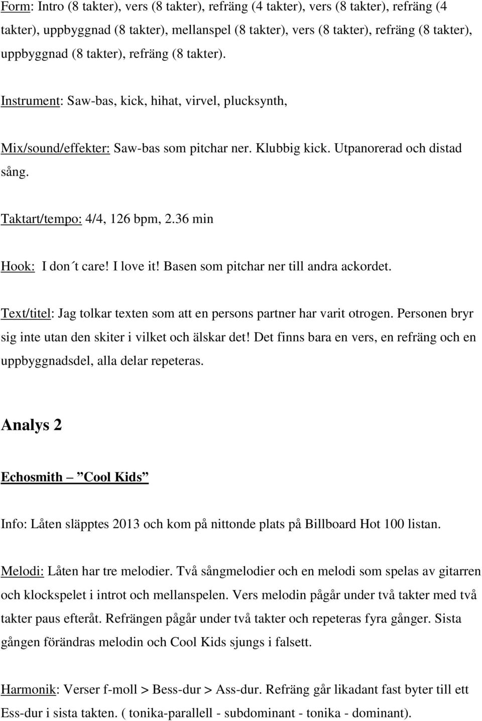 Taktart/tempo: 4/4, 126 bpm, 2.36 min Hook: I don t care! I love it! Basen som pitchar ner till andra ackordet. Text/titel: Jag tolkar texten som att en persons partner har varit otrogen.