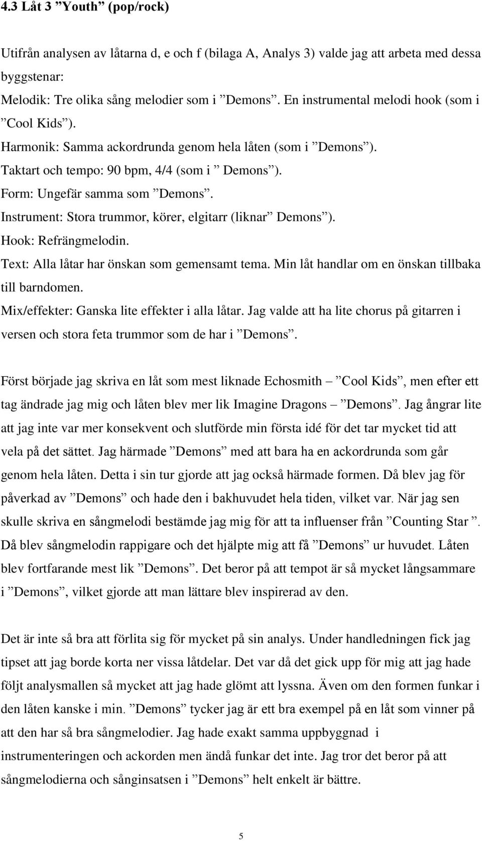 Instrument: Stora trummor, körer, elgitarr (liknar Demons ). Hook: Refrängmelodin. Text: Alla låtar har önskan som gemensamt tema. Min låt handlar om en önskan tillbaka till barndomen.