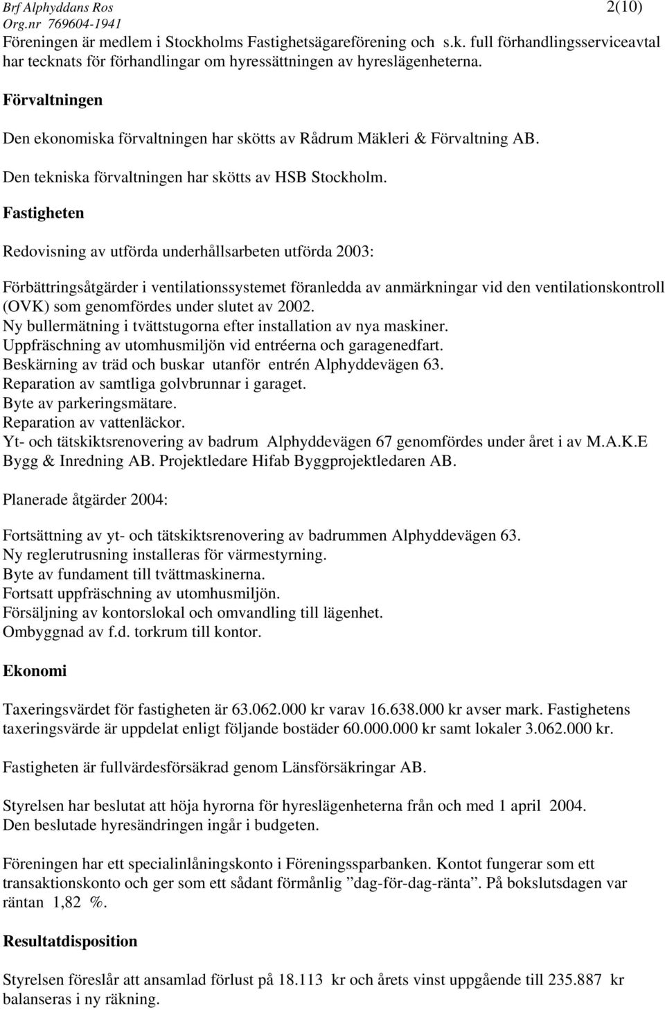 Fastigheten Redovisning av utförda underhållsarbeten utförda 2003: Förbättringsåtgärder i ventilationssystemet föranledda av anmärkningar vid den ventilationskontroll (OVK) som genomfördes under