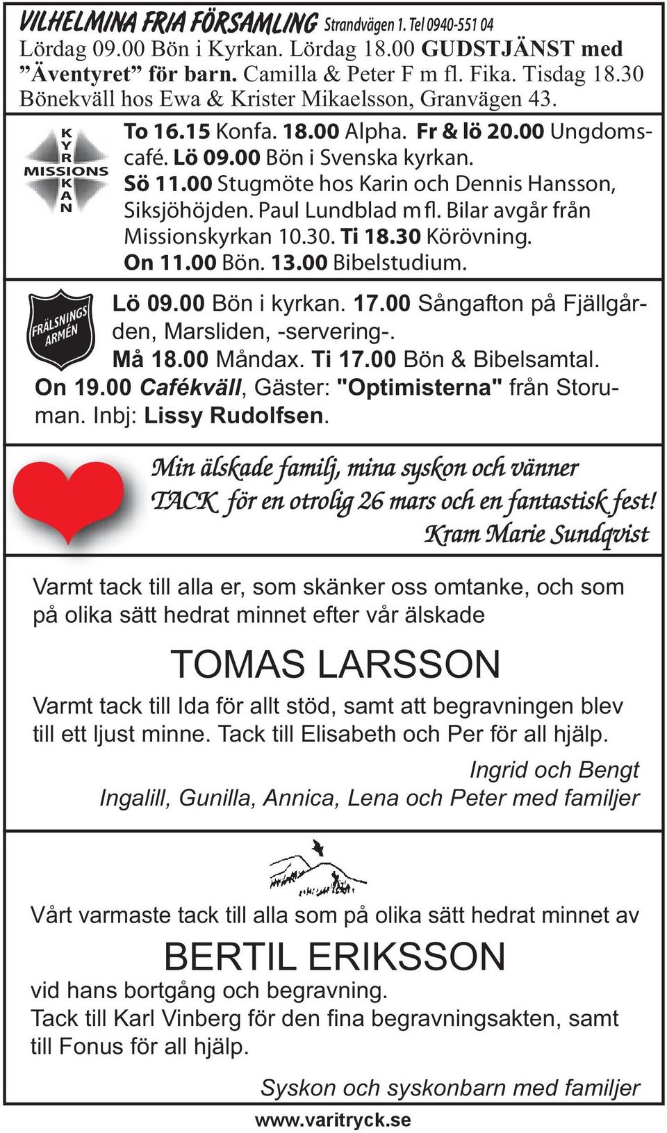 00 Stugmöte hos Karin och Dennis Hansson, Siksjöhöjden. Paul Lundblad mfl. Bilar avgår från Missionskyrkan 10.30. Ti 18.30 Körövning. On 11.00 Bön. 13.00 Bibelstudium. Lö 09.00 Bön i kyrkan. 17.