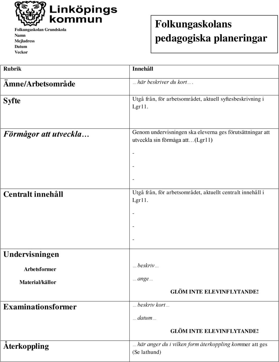 Förmågor att utveckla Genom undervisningen ska eleverna ges förutsättningar att utveckla sin förmåga att (Lgr11) - - - Centralt innehåll Utgå från, för