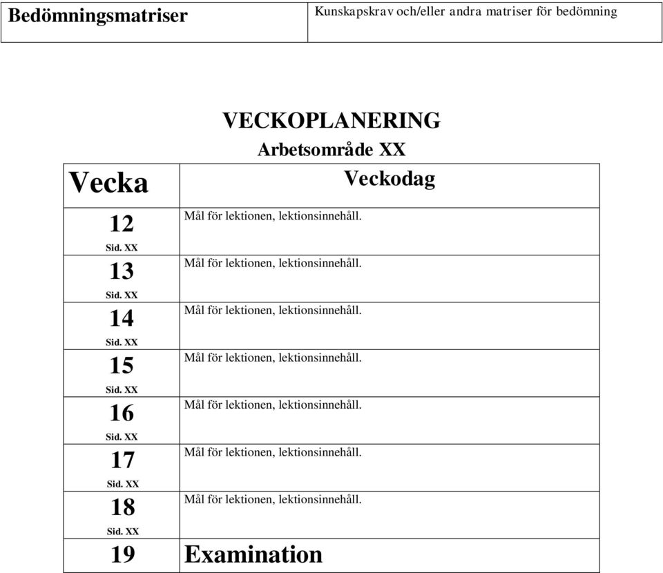 Mål för lektionen, lektionsinnehåll. Mål för lektionen, lektionsinnehåll. Mål för lektionen, lektionsinnehåll. Mål för lektionen, lektionsinnehåll. Mål för lektionen, lektionsinnehåll. Mål för lektionen, lektionsinnehåll. 19 Examination Veckodag