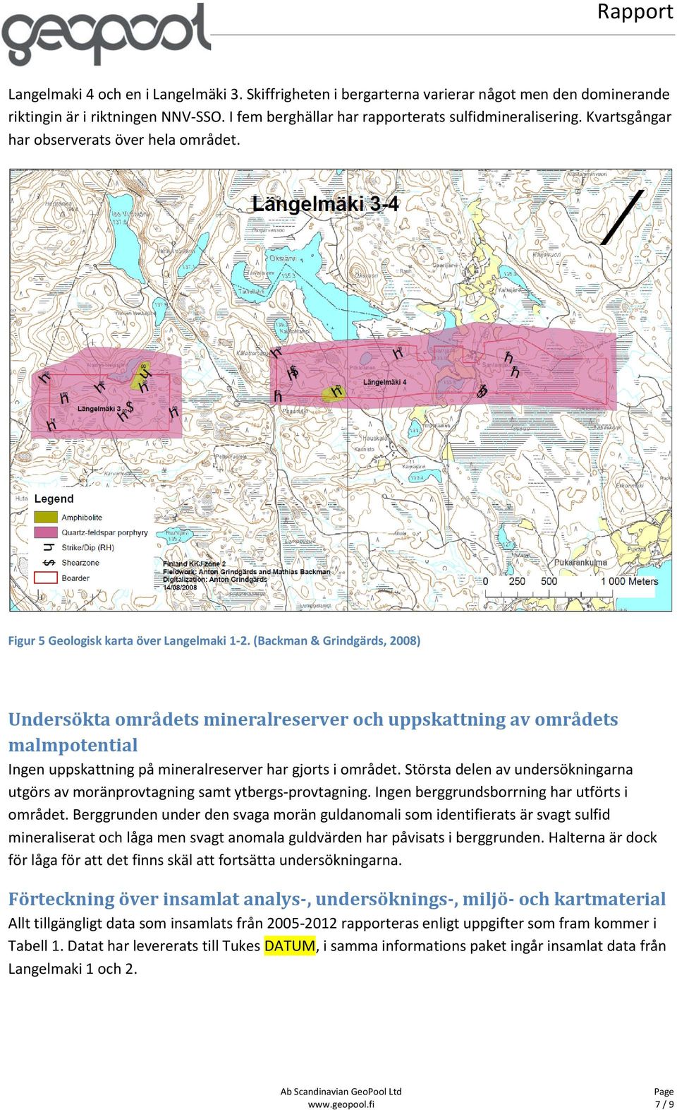 (Backman & Grindgärds, 2008) Undersökta områdets mineralreserver och uppskattning av områdets malmpotential Ingen uppskattning på mineralreserver har gjorts i området.
