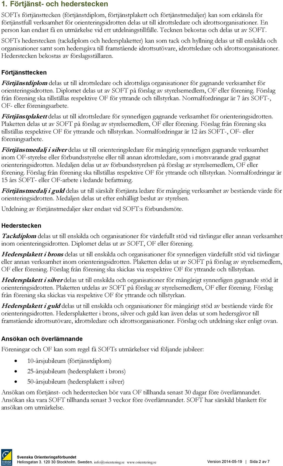 SOFTs hederstecken (tackdiplom och hedersplaketter) kan som tack och hyllning delas ut till enskilda och organisationer samt som hedersgåva till framstående idrottsutövare, idrottsledare och